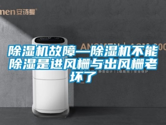 行業新聞除濕機故障—除濕機不能除濕是進風柵與出風柵老壞了