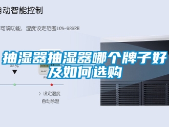 企業新聞抽濕器抽濕器哪個牌子好及如何選購