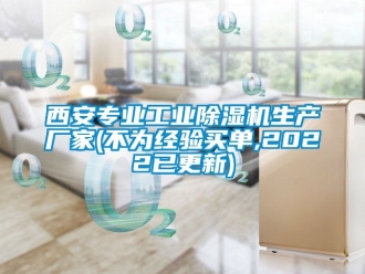 企業(yè)新聞西安專業(yè)工業(yè)除濕機(jī)生產(chǎn)廠家(不為經(jīng)驗(yàn)買單,2022已更新)