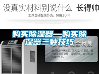 行業新聞購買除濕器—購買除濕器三種技巧