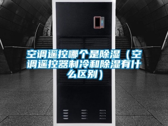 行業新聞空調遙控哪個是除濕（空調遙控器制冷和除濕有什么區別）