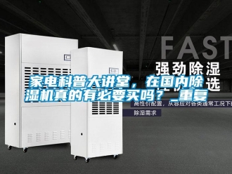 行業新聞家電科普大講堂，在國內除濕機真的有必要買嗎？_重復