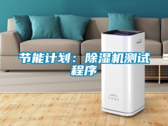 行業(yè)新聞節(jié)能計劃：除濕機測試程序