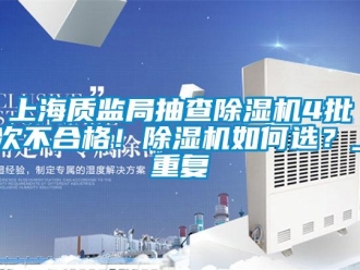 行業(yè)新聞上海質(zhì)監(jiān)局抽查除濕機4批次不合格！除濕機如何選？_重復(fù)