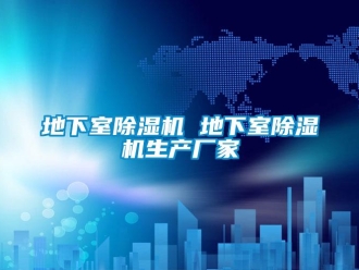 企業(yè)新聞地下室除濕機 地下室除濕機生產(chǎn)廠家