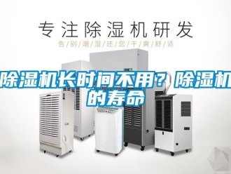 行業(yè)新聞除濕機(jī)長(zhǎng)時(shí)間不用？除濕機(jī)的壽命