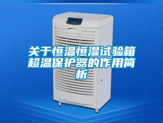 知識百科關于恒溫恒濕試驗箱超溫保護器的作用簡析