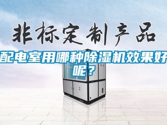 行業新聞配電室用哪種除濕機效果好呢？