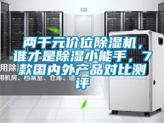 行業新聞兩千元價位除濕機，誰才是除濕小能手，7款國內外產品對比測評