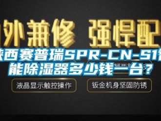 行業新聞陜西賽普瑞SPR-CN-S1智能除濕器多少錢一臺？