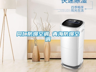 企業(yè)新聞同仁防爆空調(diào) 青海防爆空調(diào)