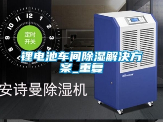 企業新聞鋰電池車間除濕解決方案_重復