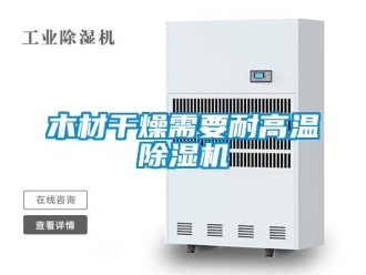 行業新聞木材干燥需要耐高溫除濕機