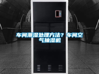 企業(yè)新聞車間潮濕處理方法？車間空氣抽濕機(jī)