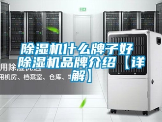 企業(yè)新聞除濕機(jī)什么牌子好 除濕機(jī)品牌介紹【詳解】