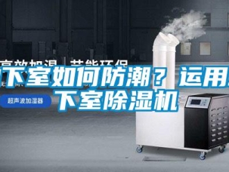 行業(yè)新聞地下室如何防潮？運(yùn)用地下室除濕機(jī)