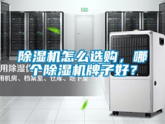 行業新聞除濕機怎么選購，哪個除濕機牌子好？