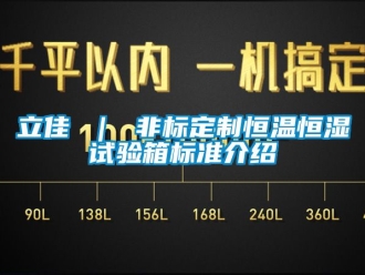 知識百科立佳 ｜ 非標(biāo)定制恒溫恒濕試驗(yàn)箱標(biāo)準(zhǔn)介紹