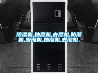 企業(yè)新聞除濕機(jī),抽濕機(jī),去濕機(jī),防潮機(jī),吸潮機(jī),抽潮機(jī),去潮機(jī)．