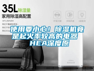 行業新聞使用要小心！除濕機竟是起火率較高的電器  HEA深度原