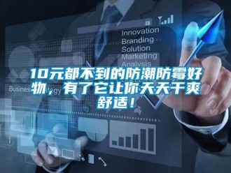 企業(yè)新聞10元都不到的防潮防霉好物，有了它讓你天天干爽舒適！