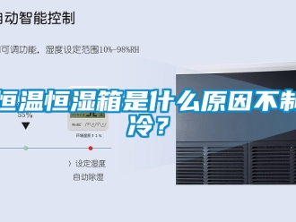 知識(shí)百科恒溫恒濕箱是什么原因不制冷？
