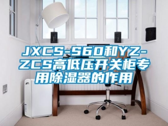 企業(yè)新聞JXCS-S60和YZ-ZCS高低壓開關(guān)柜專用除濕器的作用