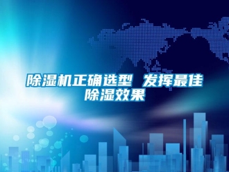 企業新聞除濕機正確選型 發揮最佳除濕效果