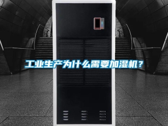 企業(yè)新聞工業(yè)生產(chǎn)為什么需要加濕機(jī)？
