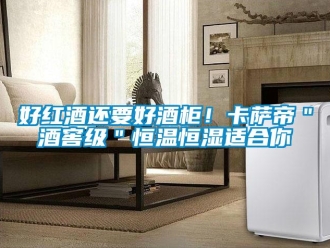 知識百科好紅酒還要好酒柜！卡薩帝＂酒窖級＂恒溫恒濕適合你