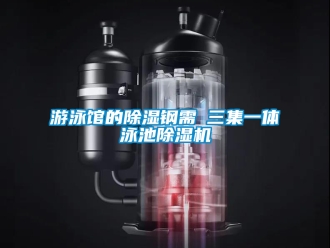 行業新聞游泳館的除濕鋼需→三集一體泳池除濕機