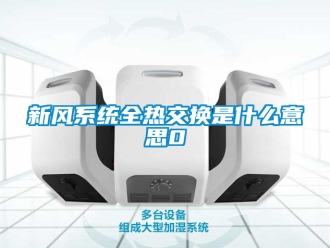 企業(yè)新聞新風系統(tǒng)全熱交換是什么意思0