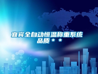 知識百科宜賓全自動恒溫稱重系統(tǒng) 品質(zhì)＊＊