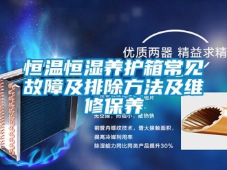 知識百科恒溫恒濕養護箱常見故障及排除方法及維修保養