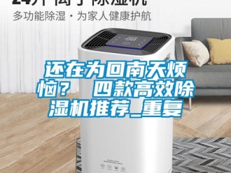行業新聞還在為回南天煩惱？ 四款高效除濕機推薦_重復