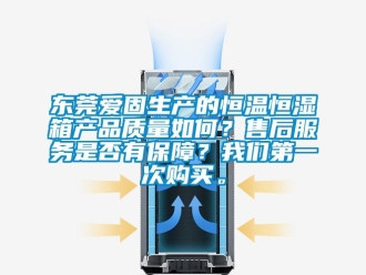 知識百科東莞愛固生產的恒溫恒濕箱產品質量如何？售后服務是否有保障？我們第一次購買。