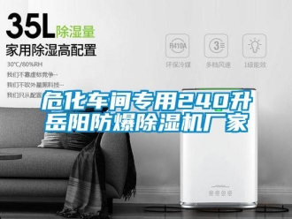 企業(yè)新聞危化車間專用240升岳陽(yáng)防爆除濕機(jī)廠家