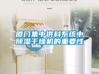 行業(yè)新聞廈門集中供料系統(tǒng)中除濕干燥機的重要性