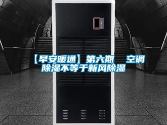 企業新聞【早安暖通】第六期  空調除濕不等于新風除濕