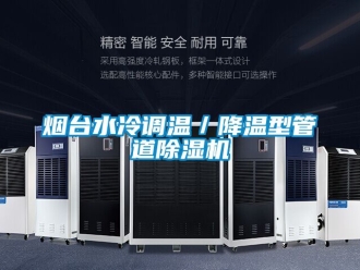 行業新聞煙臺水冷調溫／降溫型管道除濕機