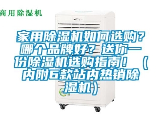 企業(yè)新聞家用除濕機(jī)如何選購(gòu)？哪個(gè)品牌好？送你一份除濕機(jī)選購(gòu)指南?。▋?nèi)附6款站內(nèi)熱銷除濕機(jī)）