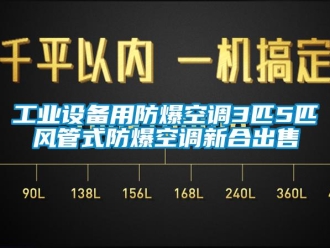 企業(yè)新聞工業(yè)設(shè)備用防爆空調(diào)3匹5匹風(fēng)管式防爆空調(diào)新合出售