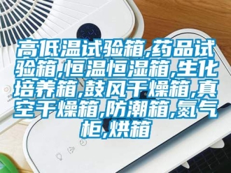 知識百科高低溫試驗箱,藥品試驗箱,恒溫恒濕箱,生化培養箱,鼓風干燥箱,真空干燥箱,防潮箱,氮氣柜,烘箱
