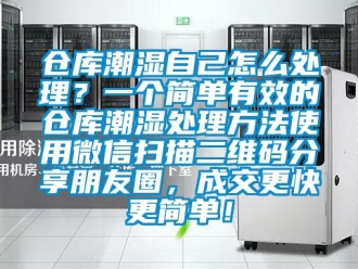 企業新聞倉庫潮濕自己怎么處理？一個簡單有效的倉庫潮濕處理方法使用微信掃描二維碼分享朋友圈，成交更快更簡單！