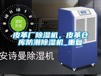 企業新聞皮革廠除濕機，皮革倉庫防潮除濕機_重復