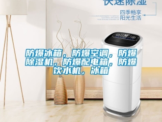 企業新聞防爆冰箱，防爆空調，防爆除濕機，防爆配電箱，防爆飲水機，冰箱