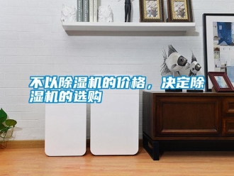 企業新聞不以除濕機的價格，決定除濕機的選購