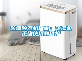 企業(yè)新聞防爆除濕機(jī)廠家：除濕機(jī)正確使用和維護(hù)