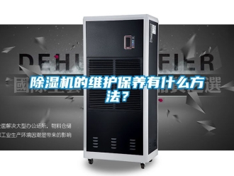 企業新聞除濕機的維護保養有什么方法？