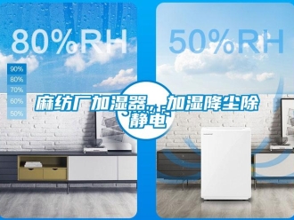 行業新聞麻紡廠加濕器，加濕降塵除靜電